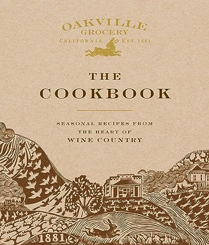 Oakville Grocery Cookbook: Seasonal Recipes from Wine Country - A Culinary Journey