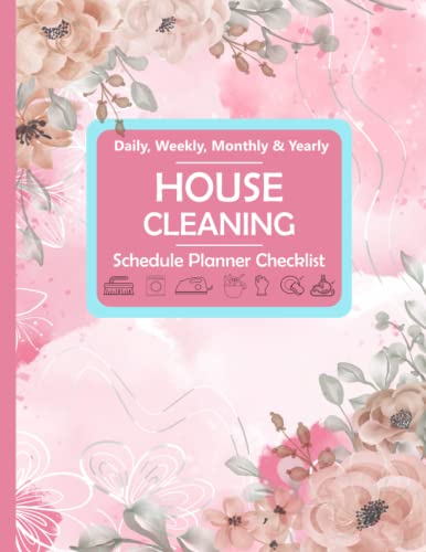 The Ultimate House Cleaning Schedule Planner: Daily, Weekly, Monthly & Seasonal Checklist for Efficient Home Chores